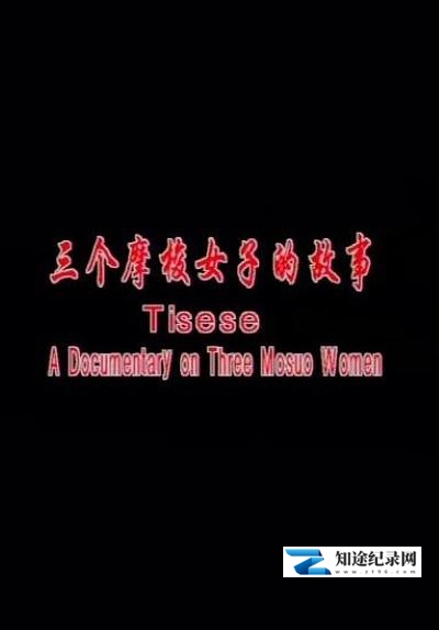 [其他]三个摩梭女子的故事 Tisese: A Documentary on Three Mosuo Women-知途纪录片网盘资源下载